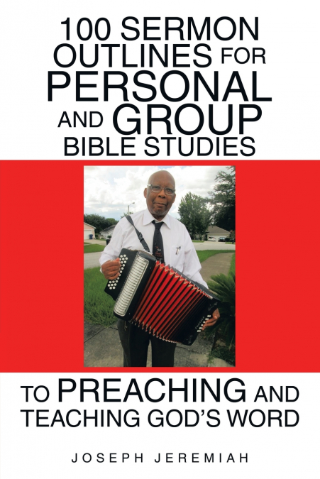 100 Sermon Outlines  for Personal and Group Bible Studies  to Preaching and Teaching God’s Word