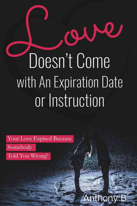 Love Doesn’t Come with An Expiration Date or Instructions