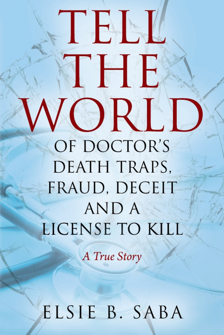Tell the World of Doctor’s Death Traps, Fraud, Deceit and a License to Kill