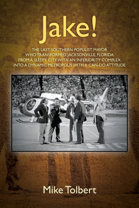 Jake! The last southern populist mayor who transformed Jacksonville, Florida from a sleepy city with an inferiority complex into a dynamic metropolis with a can-do attitude
