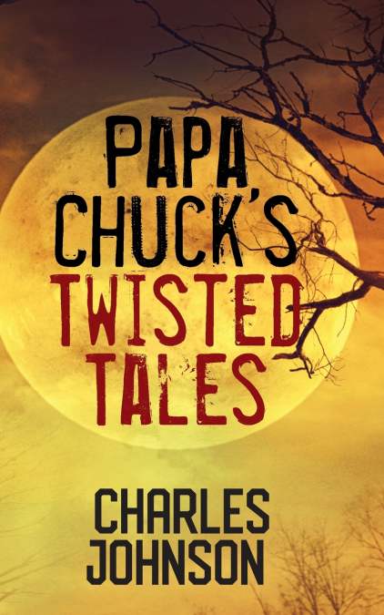 Papa Chuck’s Twisted Tales