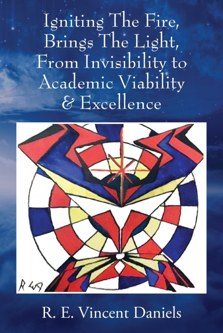 Igniting The Fire, Brings The Light, From Invisibility to Academic Viability & Excellence