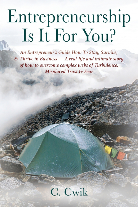 Entrepreneurship Is It For You? An Entrepreneur’s Guide How To Stay, Survive, & Thrive in Business -- A real-life and intimate story of how to overcome complex webs of Turbulence, Misplaced Trust & Fe