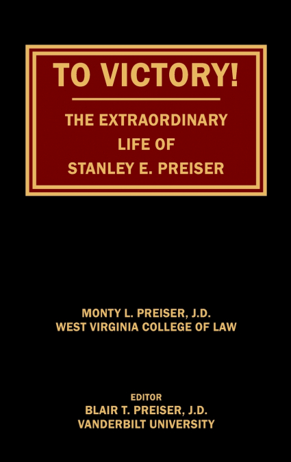 To Victory! The Extraordinary Life of Stanley E. Preiser
