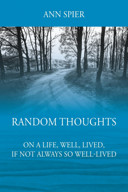 Random Thoughts On a Life, Well, Lived, If Not Always Well-lived