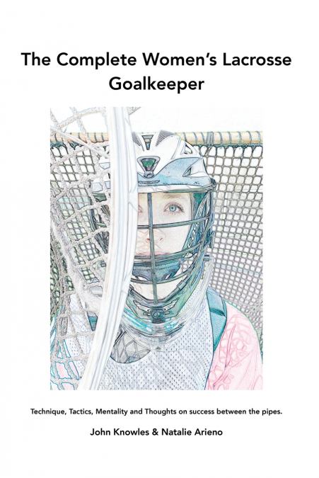 The Complete Women’s Lacrosse Goalkeeper