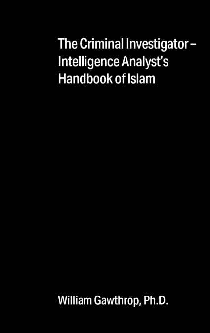 The Criminal Investigator-Intelligence Analyst’s Handbook of Islam