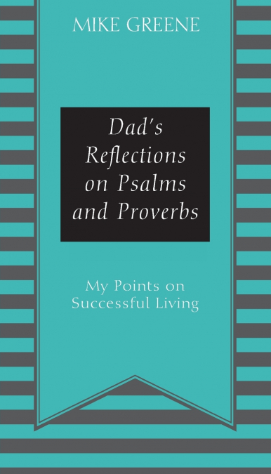 Dad’s Reflections on Psalms and Proverbs