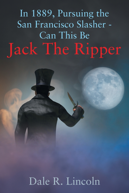 In 1889, Pursuing The San Francisco Slasher -  Can This Be Jack The Ripper