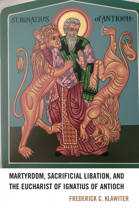 Martyrdom, Sacrificial Libation, and the Eucharist of Ignatius of Antioch