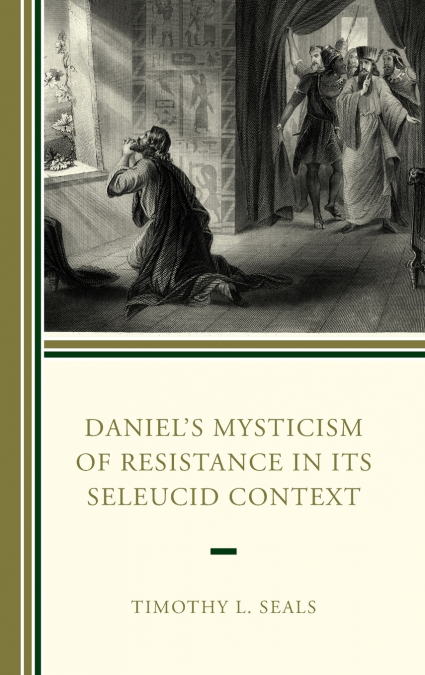 Daniel’s Mysticism of Resistance in Its Seleucid Context