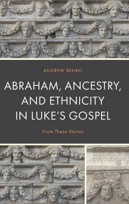 Abraham, Ancestry, and Ethnicity in Luke’s Gospel