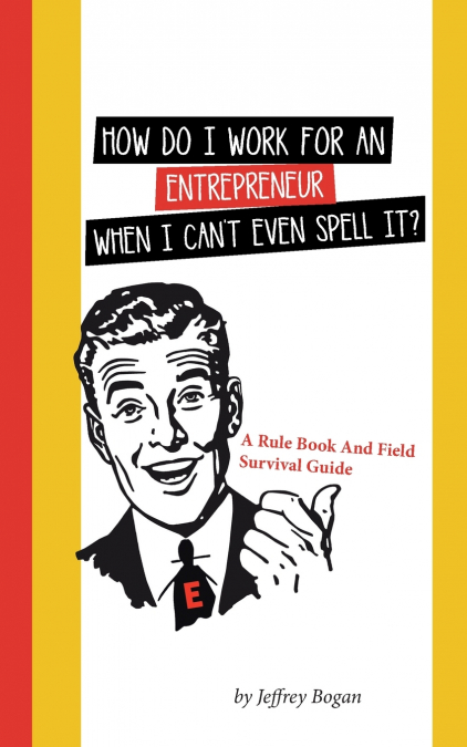 How Do I Work for an Entrepreneur When I Can’t Even Spell It?