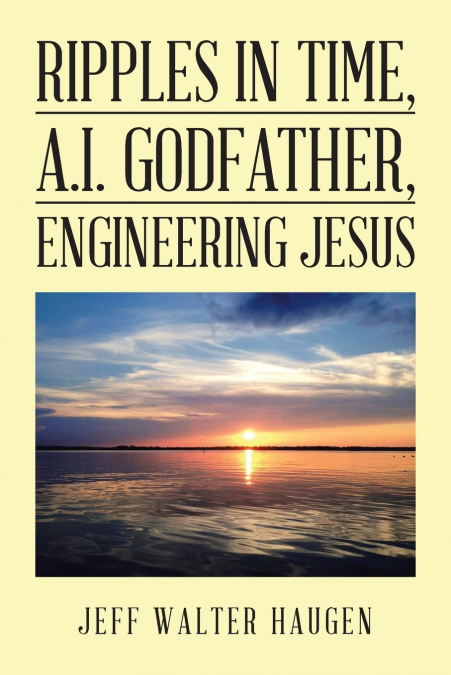 Ripples in Time, A.I. Godfather, Engineering  Jesus