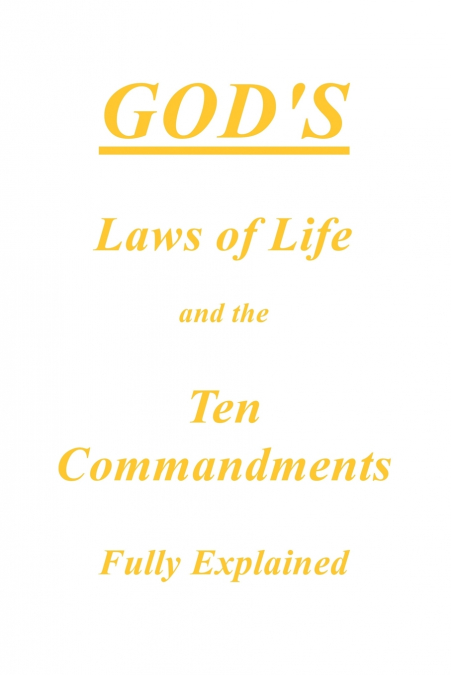 God’s Laws of Life and the Ten Commandments Fully Explained
