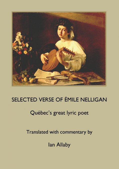SELECTED VERSE OF ÉMILE NELLIGAN Québec’s great lyric poet
