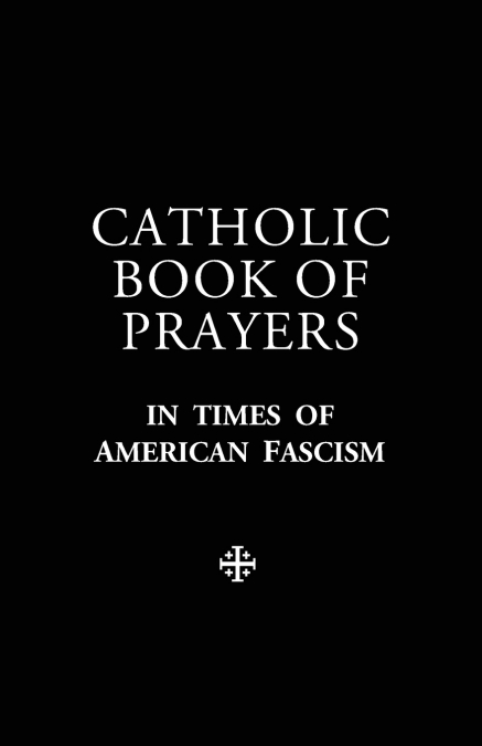 Catholic Book of Prayers in Times of American Fascism