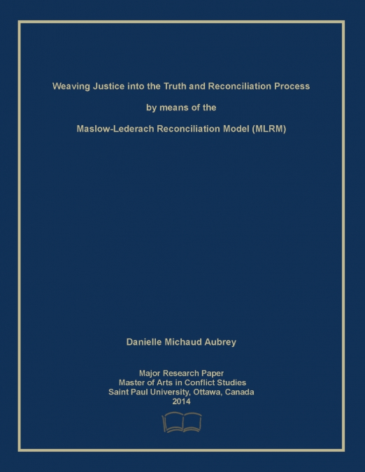 Weaving Justice into the Truth and Reconciliation Process by means of the Maslow-Lederach Reconciliation Model (MLRM)