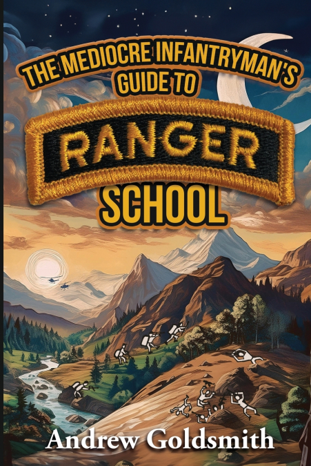 The Mediocre Infantryman’s Guide to Ranger School