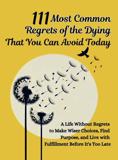 111 Most Common Regrets of the Dying That You Can Avoid Today