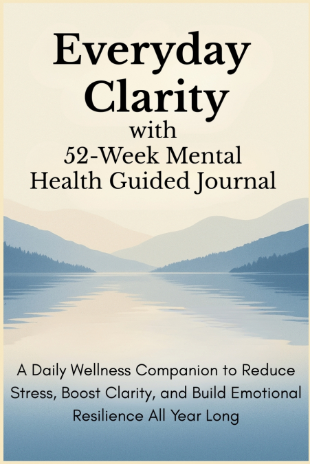 Everyday Clarity with 52-Week Mental Health Guided Journal