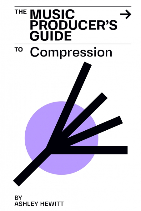 The Music Producer’s Guide To Compression
