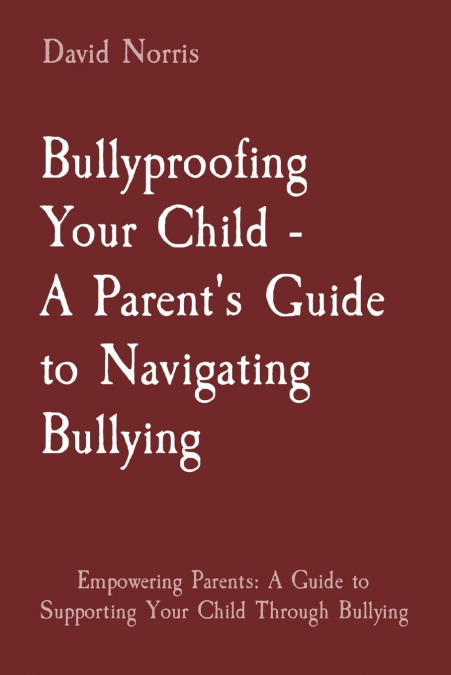 Bullyproofing Your Child -  A Parent’s Guide to Navigating Bullying