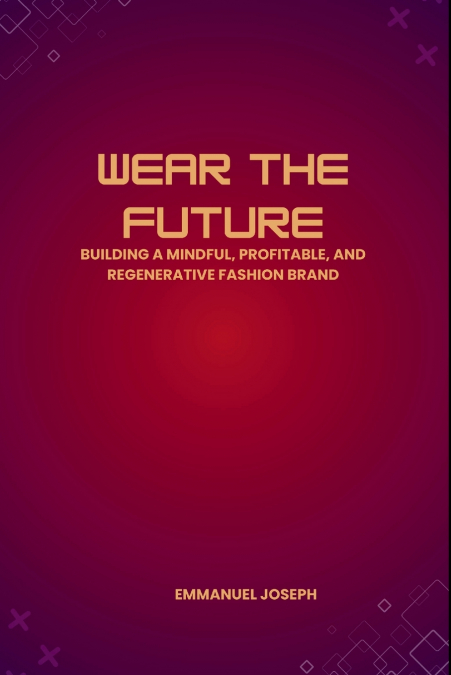 Wear the Future, Building a Mindful, Profitable, and Regenerative Fashion Brand