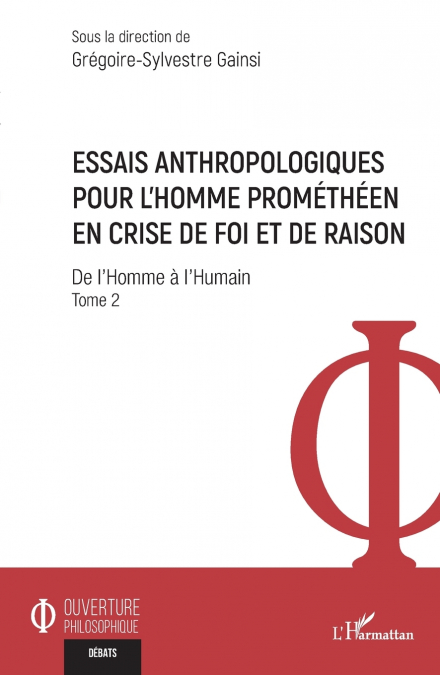 Essais anthropologiques pour l’homme prométhéen en crise de foi et de raison