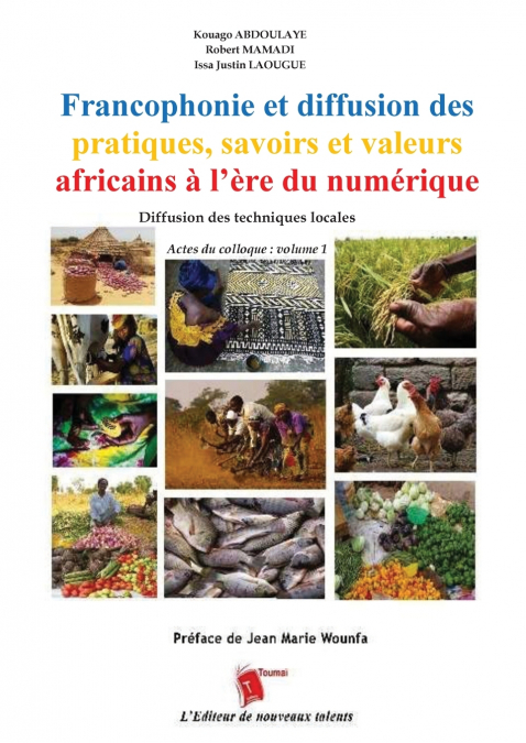 Francophonie et diffusion des pratiques, savoirs et valeurs africains à l’ère du numérique Diffusion des techniques locales Actes du colloque
