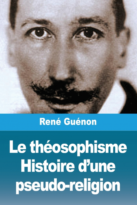 Le théosophisme. Histoire d’une pseudo-religion