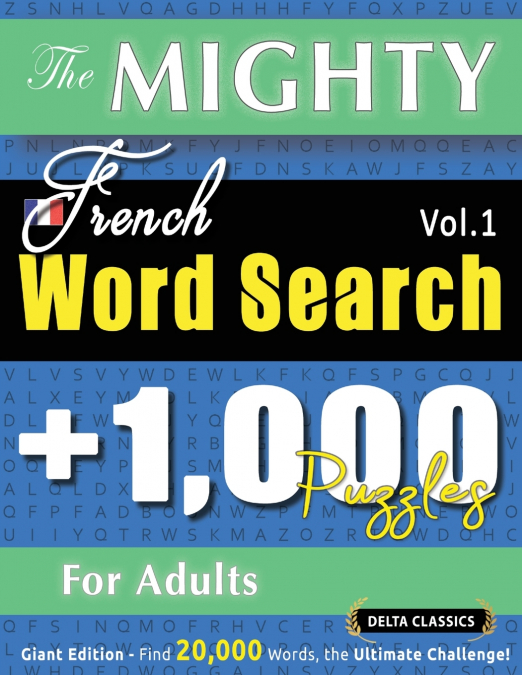 THE MIGHTY FRENCH WORD SEARCH - 1,000 PUZZLES FOR ADULTS - DELTA CLASSICS - GIANT EDITION - FIND 20,000 WORDS, THE ULTIMATE CHALLENGE!