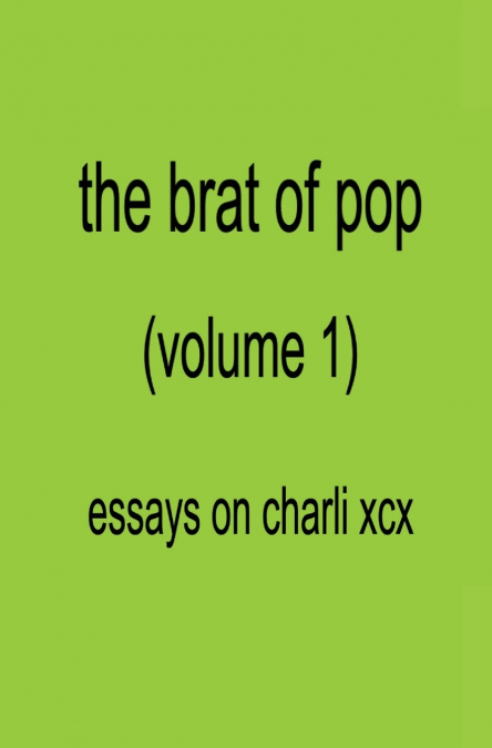 The Brat of Pop (Vol.1) Essays on Charli XCX