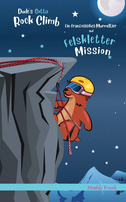 Dude’s Gotta Rock Climb / Ein französisches Murmeltier auf Felskletter-Mission