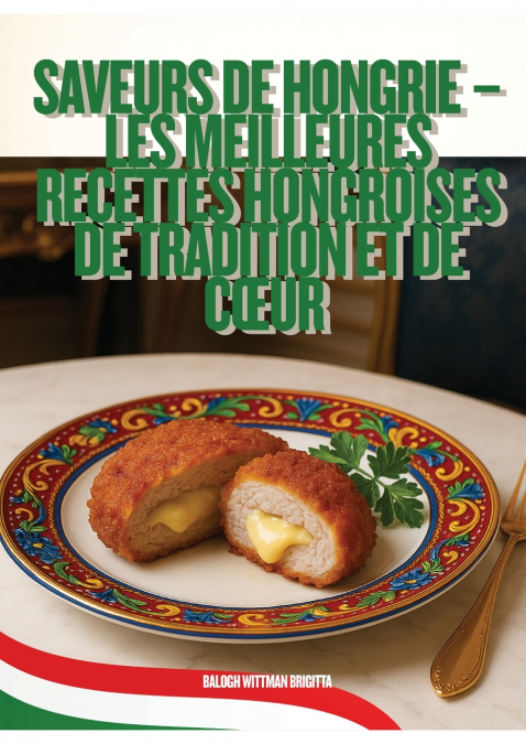 Saveurs de Hongrie - Les Meilleures  Recettes Hongroises de Tradition et de  Cœur