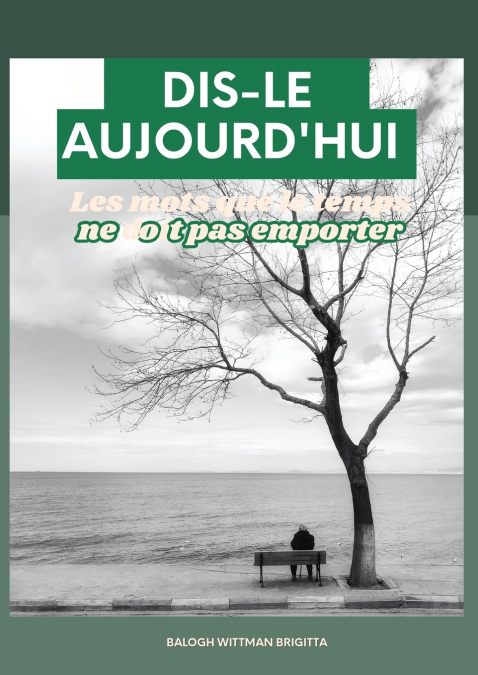 Dis-Le Aujourd’hui Une lettre du cœur pour ne rien regretter
