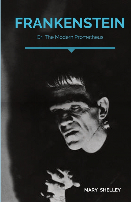 Frankenstein; Or, The Modern Prometheus