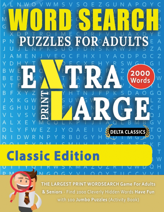 WORD SEARCH PUZZLES EXTRA LARGE PRINT FOR ADULTS  - CLASSIC EDITION - Delta Classics - The LARGEST PRINT WordSearch Game for Adults And Seniors - Find 2000 Cleverly Hidden Words - Have Fun with 100 Ju