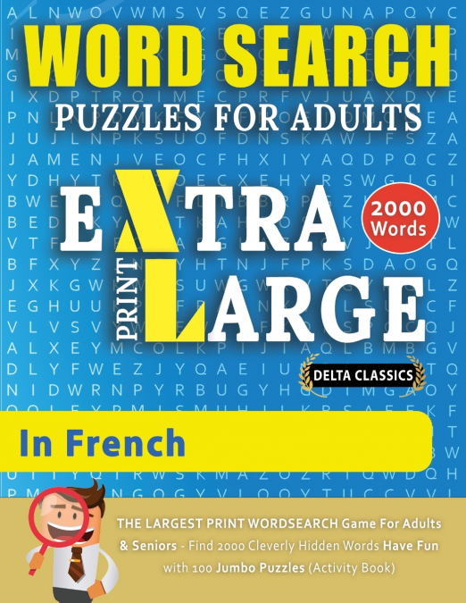 WORD SEARCH PUZZLES EXTRA LARGE PRINT FOR ADULTS  IN FRENCH - Delta Classics - The LARGEST PRINT WordSearch Game for Adults And Seniors - Find 2000 Cleverly Hidden Words - Have Fun with 100 Jumbo Puzz