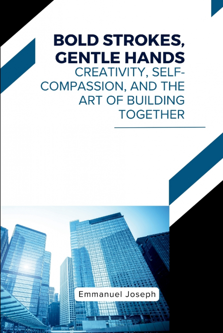Bold Strokes, Gentle Hands, Creativity, Self-Compassion, and the Art of Building Together