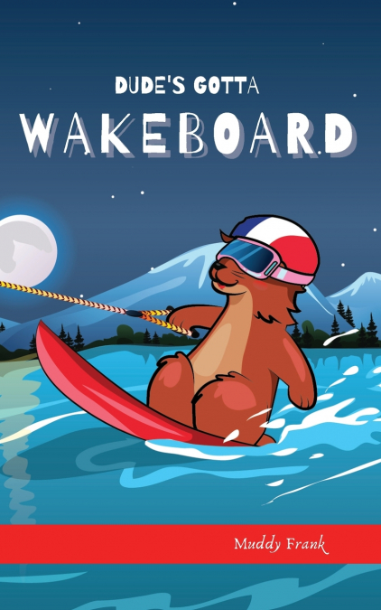Dude’s Gotta Wakeboard