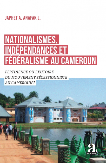Nationalismes, indépendances et fédéralisme au Cameroun