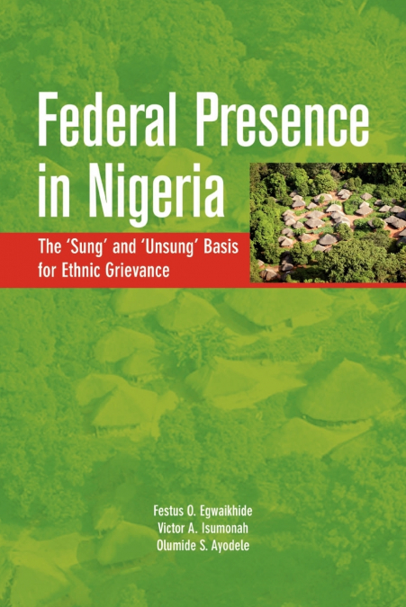 Federal Presence in Nigeria. The ’Sung’ and ’Unsung’ Basis for Ethnic Grievance