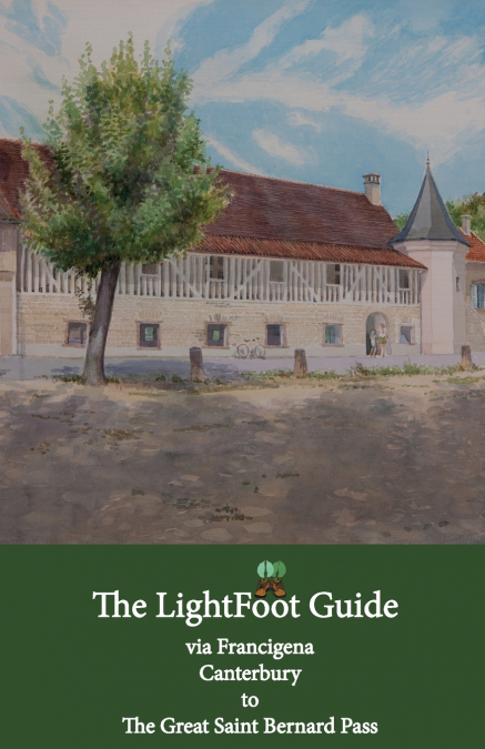 The LightFoot Guide to the via Francigena - Canterbury to the Great Saint Bernard Pass