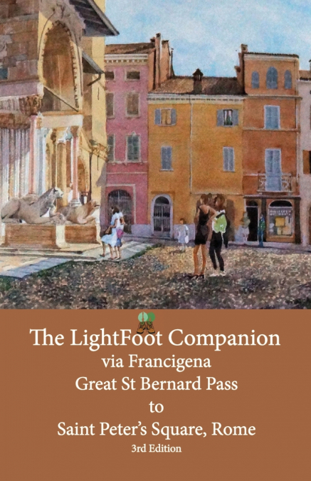 The LightFoot Companion  to the  via Francigena   Great Saint Bernard Pass  to   St Peter’s Square, Rome - Edition 3