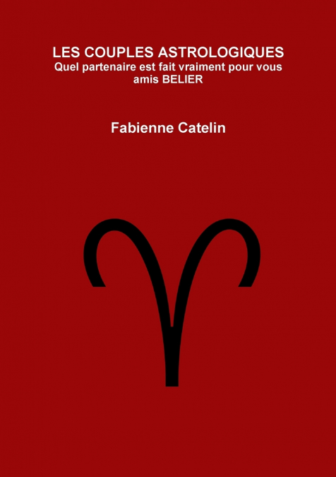 LES COUPLES ASTROLOGIQUES Quel partenaire est fait vraiment pour vous amis BELIER