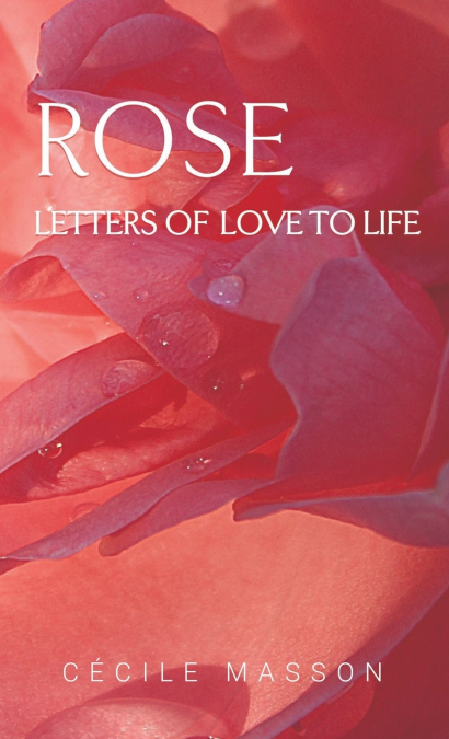 Rose, letter of love to life