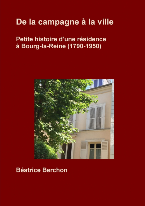 De la campagne à la ville ; Petite histoire d’une résidence à Bourg-la-Reine (1790-1950)