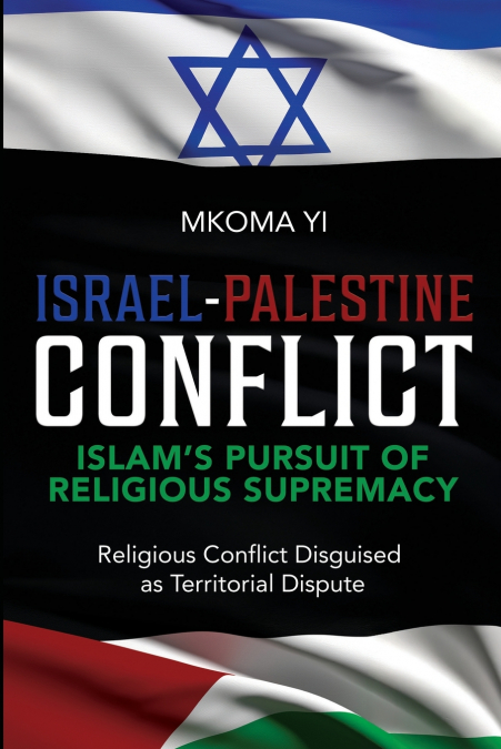 Israel- Palestine Conflict, Islam’s Pursuit of Religious Supremacy