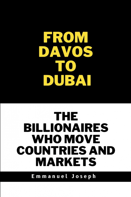 From Davos to Dubai, The Billionaires Who Move Countries and Markets